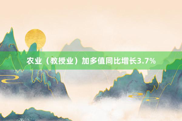 农业（教授业）加多值同比增长3.7%