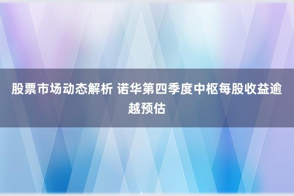 股票市场动态解析 诺华第四季度中枢每股收益逾越预估